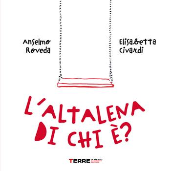 L' altalena di chi è? Ediz. a colori - Anselmo Roveda, Elisabetta Civardi - Libro Terre di Mezzo 2022, Acchiappastorie | Libraccio.it