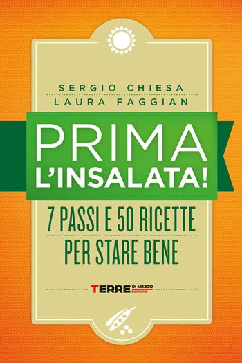 Prima l'insalata! 7 passi e 50 ricette per stare bene. Nuova ediz. - Sergio Chiesa, Laura Faggian - Libro Terre di Mezzo 2022 | Libraccio.it