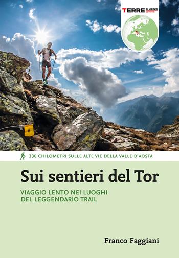 Sui sentieri del Tor. Viaggio lento nei luoghi del leggendario trail. 330 chilometri sulle alte vie della Valle d'Aosta - Franco Faggiani - Libro Terre di Mezzo 2023, Percorsi | Libraccio.it