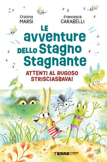 Le avventure dello Stagno Stagnante. Attenti al Rugoso Strisciasbava! Ediz. a colori - Cristina Marsi - Libro Terre di Mezzo 2022, Acchiappastorie | Libraccio.it