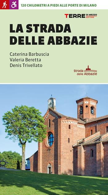 La strada delle abbazie. 130 chilometri a piedi alle porte di Milano - Caterina Barbuscia, Valeria Beretta, Denis Trivellato - Libro Terre di Mezzo 2023, Percorsi | Libraccio.it