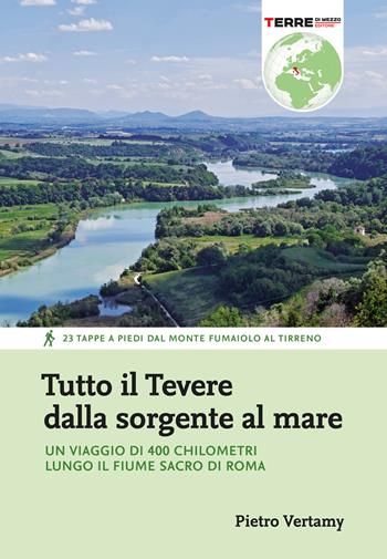 Tutto il Tevere dalla sorgente al mare. Un viaggio di 400 chilometri lungo il fiume sacro di Roma - Pietro Vertamy - Libro Terre di Mezzo 2022, Percorsi | Libraccio.it