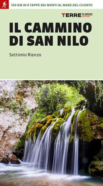 Il cammino di San Nilo. 100 km in 8 tappe dai monti al mare del Cilento - Settimio Rienzo - Libro Terre di Mezzo 2023, Percorsi | Libraccio.it