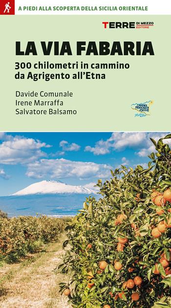 La Via Fabaria. 300 km in cammino da Agrigento a Randazzo. A piedi alla scoperta della Sicilia orientale - Davide Comunale, Irene Marraffa, Salvatore Balsamo - Libro Terre di Mezzo 2023, Percorsi | Libraccio.it