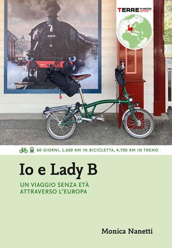 Io e Lady B. Un viaggio senza età attraverso l'Europa. 60 giorni, 1.600 Km in bicicletta, 4.700 Km in treno - Monica Nanetti - Libro Terre di Mezzo 2023, Percorsi | Libraccio.it