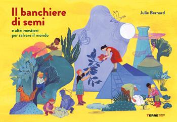 Il banchiere di semi e altri mestieri per salvare il mondo. Ediz. a colori - Julie Bernard - Libro Terre di Mezzo 2024, Acchiappastorie | Libraccio.it