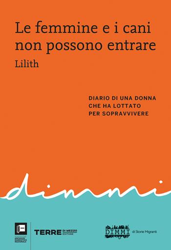 Le femmine e i cani non possono entrare. Diario di una donna che ha lottato per sopravvivere - Lilith - Libro Terre di Mezzo 2023, Archivio diaristico | Libraccio.it