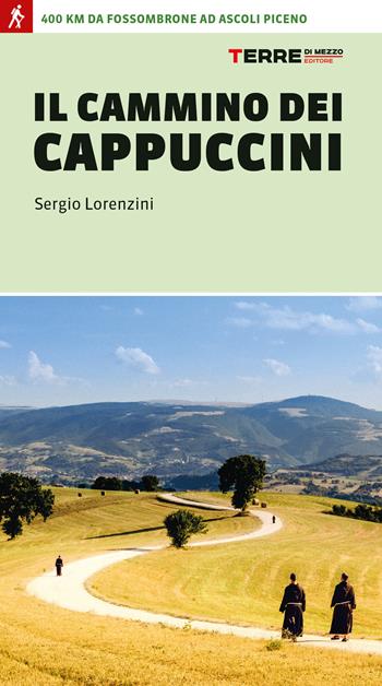 Il cammino dei cappuccini. 400 km da Fossombrone ad Ascoli Piceno - Sergio Lorenzini - Libro Terre di Mezzo 2024, Percorsi | Libraccio.it