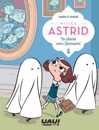 In classe con i fantasmi. Mitica Astrid - Fabrice Parme - Libro Terre di Mezzo 2024, Uau! | Libraccio.it
