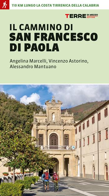 Il cammino di san Francesco di Paola. 110 km lungo la costa tirrenica della Calabria - Angelina Marcelli, Vincenzo Astorino, Alessandro Mantuano - Libro Terre di Mezzo 2024, Percorsi | Libraccio.it