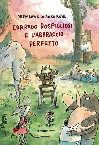 Corrado Rospigliosi e l’abbraccio perfetto. Ediz. a colori - Oren Lavie - Libro Terre di Mezzo 2024, Acchiappastorie | Libraccio.it