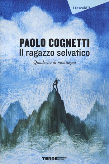Il ragazzo selvatico. Quaderno di montagna - Paolo Cognetti - Libro Terre di Mezzo 2024, I tascabili | Libraccio.it