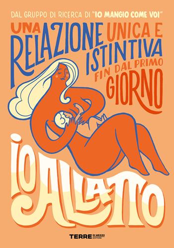 Io allatto. Una relazione unica e istintiva fin dal primo giorno  - Libro Terre di Mezzo 2024 | Libraccio.it