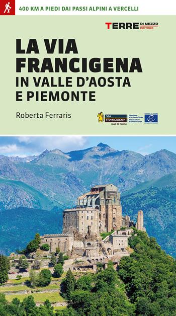 La via Francigena in Valle d'Aosta e Piemonte. 400 km a piedi dai passi alpini a Vercelli - Roberta Ferraris - Libro Terre di Mezzo 2024, Percorsi | Libraccio.it