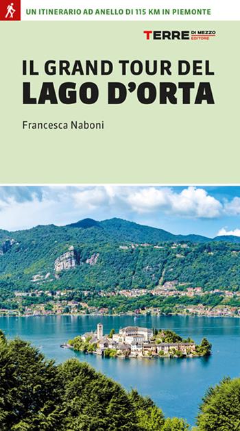 Il grand tour del lago d'Orta. Un itinerario ad anello di 115 km in Piemonte - Francesca Naboni - Libro Terre di Mezzo 2025, Percorsi | Libraccio.it