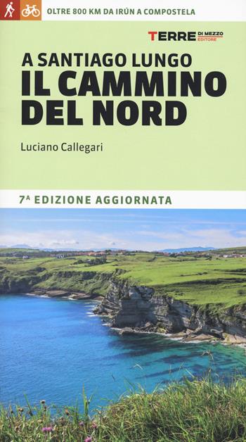 A Santiago lungo il cammino del Nord. Oltre 800 chilometri da Irún a Compostela - Luciano Callegari - Libro Terre di Mezzo 2025, Percorsi | Libraccio.it