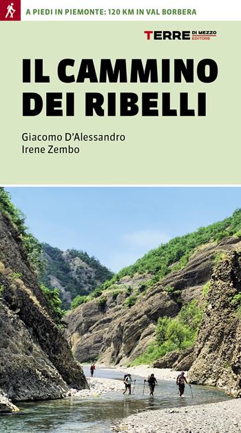Il cammino dei ribelli. A piedi in Piemonte: 120 km in Val Borbera - Giacomo D'Alessandro, Irene Zembo - Libro Terre di Mezzo 2025, Percorsi | Libraccio.it