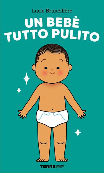Un bebè tutto pulito. Ediz. a colori - Lucie Brunelliere - Libro Terre di Mezzo 2026, Acchiappastorie | Libraccio.it