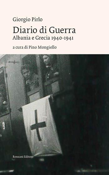 Diario di guerra. Albania e Grecia 1940-1941 - Giorgio Pirlo - Libro Ronzani Editore 2022, Vento Veneto | Libraccio.it