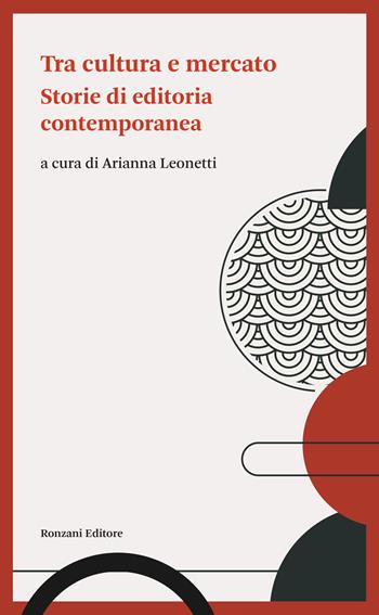 Tra cultura e mercato. Storie di editoria contemporanea  - Libro Ronzani Editore 2022, Storia e culture del libro. Historica | Libraccio.it