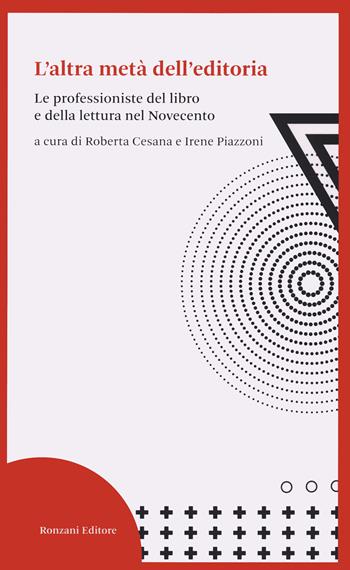 L'altra metà dell'editoria. Le professioniste del libro e della lettura nel Novecento  - Libro Ronzani Editore 2022, Storia e culture del libro. Historica | Libraccio.it