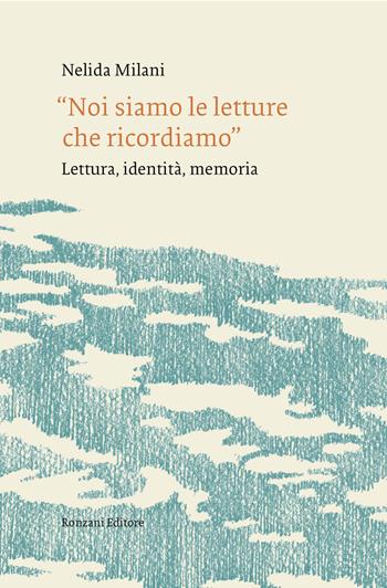 «Noi siamo le letture che ricordiamo». Lettura, identità, memoria - Nelida Milani - Libro Ronzani Editore 2021, Fuori collana | Libraccio.it