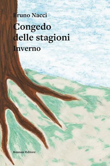 Il congedo delle stagioni. Inverno - Bruno Nacci - Libro Ronzani Editore 2022, Carvifoglio | Libraccio.it