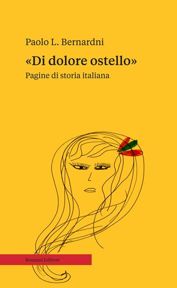 «Di dolore ostello». Pagine di storia italiana - Paolo L. Bernardini - Libro Ronzani Editore 2022, Saggi | Libraccio.it
