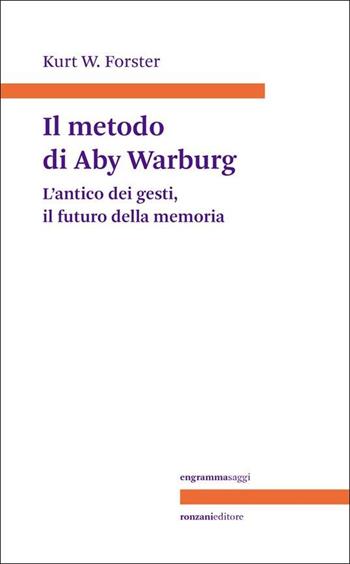 Il metodo di Aby Warburg. L'antico dei gesti, il futuro della memoria - Kurt W. Forster - Libro Ronzani Editore 2022, Engrammasaggi | Libraccio.it