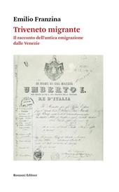 Triveneto migrante. Il racconto dell'antica emigrazione dalle Venezie