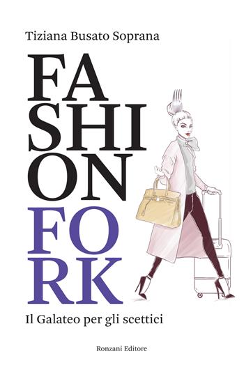 Fashion Fork. Il galateo per gli scettici - Tiziana Busato Soprana - Libro Ronzani Editore 2022, Fuori collana | Libraccio.it