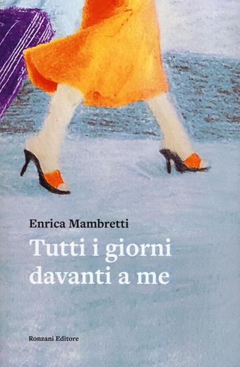 Tutti i giorni davanti a me - Enrica Mambretti - Libro Ronzani Editore 2022, Carvifoglio | Libraccio.it
