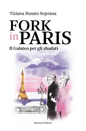 Fork in Paris. Il Galateo per gli sbadati - Tiziana Busato Soprana - Libro Ronzani Editore 2022, Fuori collana | Libraccio.it
