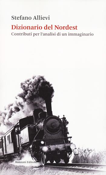 Dizionario del Nordest. Contributi per l'analisi di un immaginario - Stefano Allievi - Libro Ronzani Editore 2023, Saggi | Libraccio.it