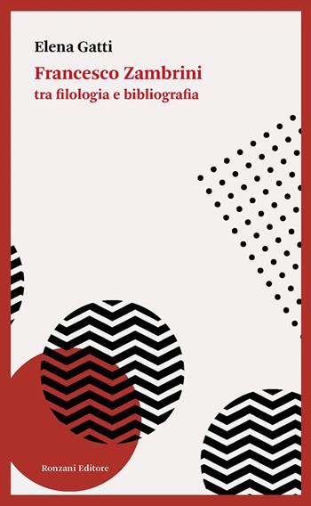 Francesco Zambrini tra filologia e bibliografia - Elena Gatti - Libro Ronzani Editore 2023, Storia e culture del libro. Historica | Libraccio.it