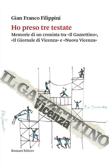 Ho preso tre testate. Memorie di un cronista tra «Il Gazzettino», «Il Giornale di Vicenza» e «Nuova Vicenza» - Gianfranco Filippini - Libro Ronzani Editore 2023, Fuori collana | Libraccio.it