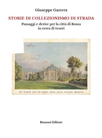 Storie di collezionismo di strada. Passaggi e derive per la città di Roma in cerca di tesori - Giuseppe Garrera - Libro Ronzani Editore 2023, Cataloghi di mostre | Libraccio.it