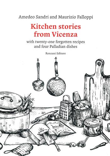 Kitchen stories from Vicenza. With twenty-one forgotten recipes and 4 palladian dishes - Amedeo Sandri, Maurizio Falloppi - Libro Ronzani Editore 2023, Fuori collana | Libraccio.it