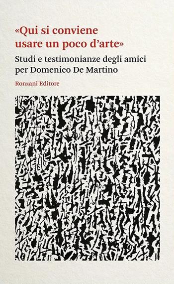 «Qui si conviene usare un poco d'arte». Studi e testimonianze degli amici per Domenico De Martino  - Libro Ronzani Editore 2025, Fuori collana | Libraccio.it
