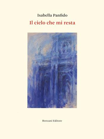 Il cielo che mi resta - Isabella Panfido - Libro Ronzani Editore 2024, Poesia | Libraccio.it