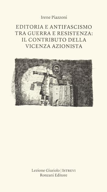 Editoria e antifascismo tra guerra e Resistenza: il contributo della Vicenza azionista - Irene Piazzoni - Libro Ronzani Editore 2024, Lezioni Giuriolo | Libraccio.it