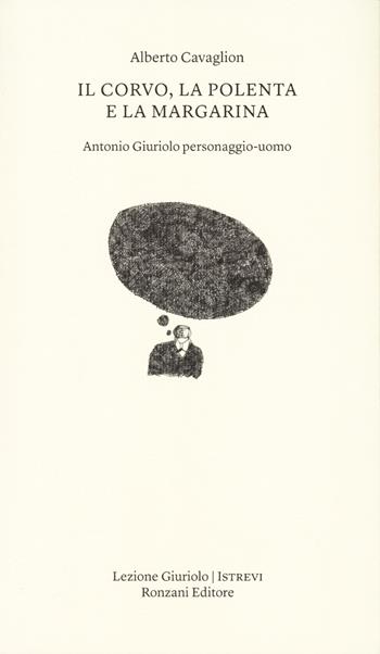 Il corvo, la polenta e la margarina. Antonio Giuriolo personaggio-uomo - Alberto Cavaglion - Libro Ronzani Editore 2024, Lezioni Giuriolo | Libraccio.it