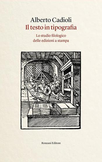 Il testo in tipografia. Lo studio filologico delle edizioni a stampa - Alberto Cadioli - Libro Ronzani Editore 2024, Storia e culture del libro. Typographica | Libraccio.it