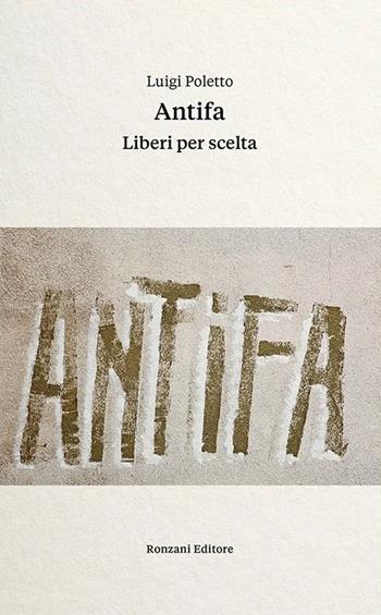 Antifa. Liberi per scelta - Luigi Poletto - Libro Ronzani Editore 2025, Fuori collana | Libraccio.it
