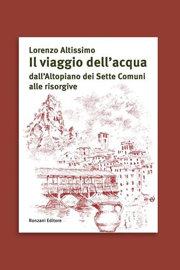 Il viaggio dell'acqua dall'Altopiano dei Sette Comuni alle risorgive - Lorenzo Altissimo - Libro Ronzani Editore 2025, Quaderni delle risorgive | Libraccio.it