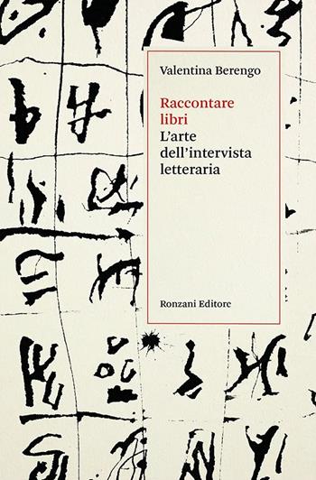 Raccontare libri. L'arte dell'intervista letteraria - Valentina Berengo - Libro Ronzani Editore 2025, Storia e culture del libro. Documenta | Libraccio.it
