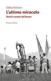L'ultimo miracolo. Storie venete del boom