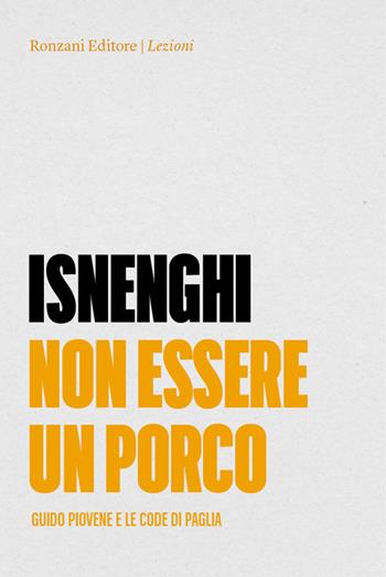 Non essere un porco. Guido Piovene e le code di paglia - Mario Isnenghi - Libro Ronzani Editore 2026, Lezioni Giuriolo | Libraccio.it