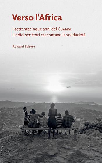 Verso l’Africa. I 75 anni del Cuamm. Undici scrittori raccontano la solidarietà  - Libro Ronzani Editore 2026, Vento dell'Adriatico | Libraccio.it