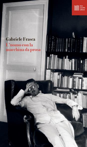 L' uomo con la macchina da prosa - Gabriele Frasca - Libro Luca Sossella Editore 2022, Numerus | Libraccio.it